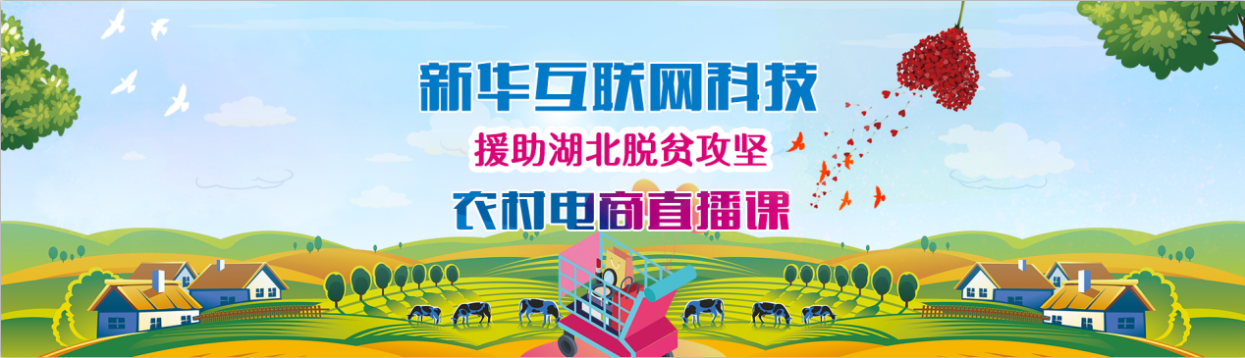 新華云課堂助力湖北脫貧攻堅，開展農(nóng)村電商免費直播課